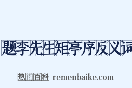 题李先生矩亭序反义词是什么意思的图片